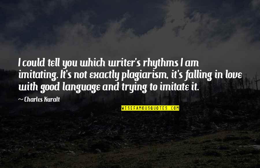 Am Not In Love Quotes By Charles Kuralt: I could tell you which writer's rhythms I