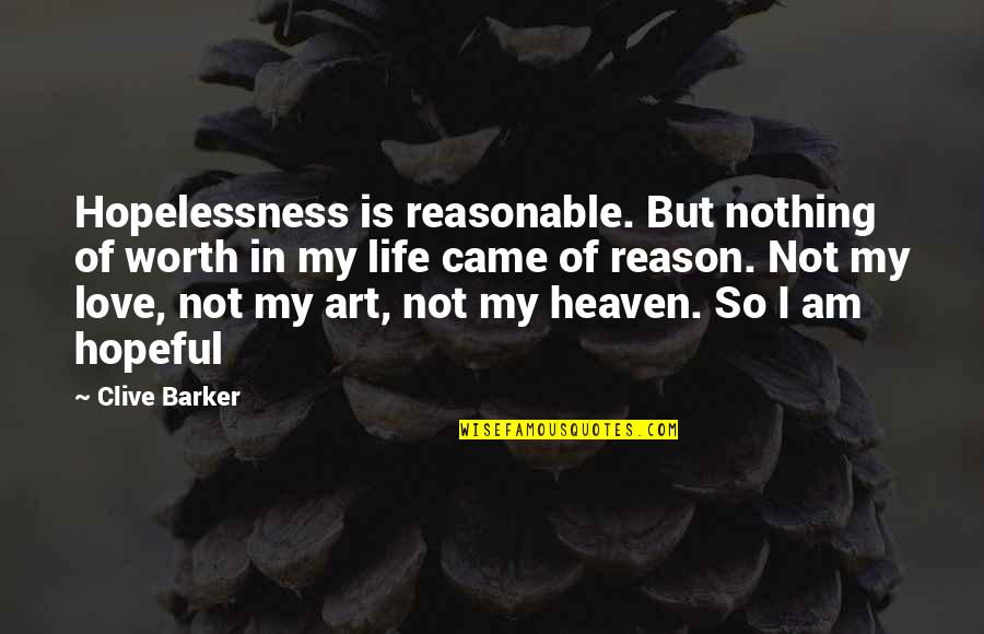 Am Not In Love Quotes By Clive Barker: Hopelessness is reasonable. But nothing of worth in