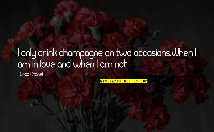 Am Not In Love Quotes By Coco Chanel: I only drink champagne on two occasions.When I