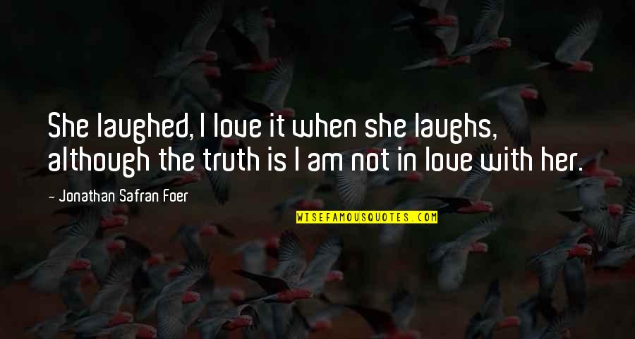 Am Not In Love Quotes By Jonathan Safran Foer: She laughed, I love it when she laughs,