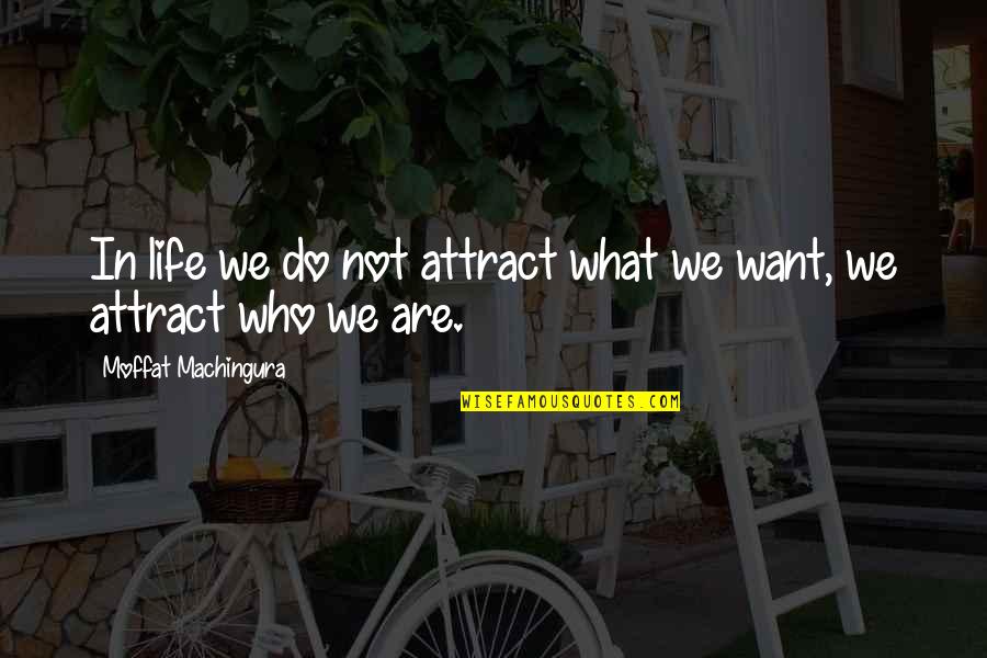 Am Not In Love Quotes By Moffat Machingura: In life we do not attract what we