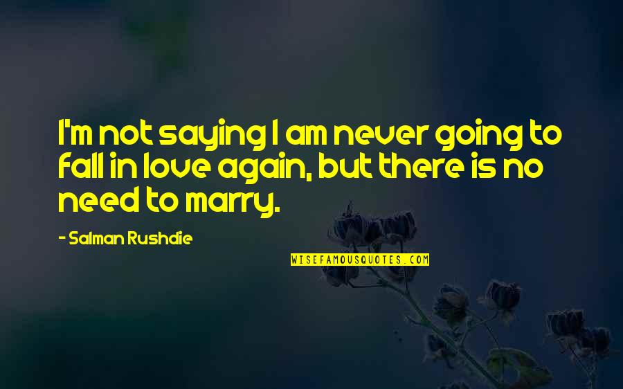 Am Not In Love Quotes By Salman Rushdie: I'm not saying I am never going to