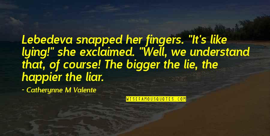 Am Not Lying Quotes By Catherynne M Valente: Lebedeva snapped her fingers. "It's like lying!" she Am Not Lying Quotes By Catherynne M Valente: Lebedeva snapped her fingers. "It's like lying!" she