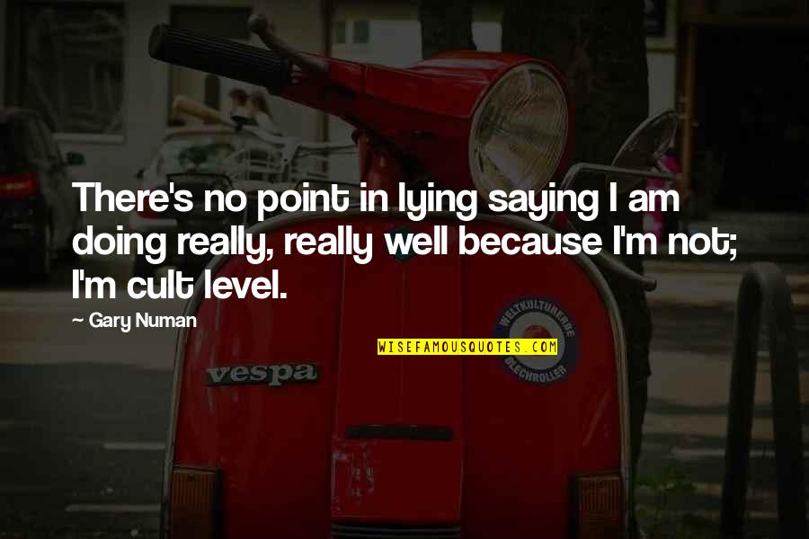 Am Not Lying Quotes By Gary Numan: There's no point in lying saying I am Am Not Lying Quotes By Gary Numan: There's no point in lying saying I am