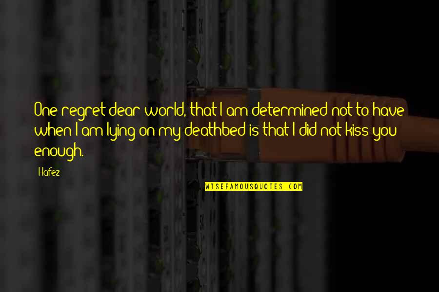 Am Not Lying Quotes By Hafez: One regret dear world, that I am determined Am Not Lying Quotes By Hafez: One regret dear world, that I am determined