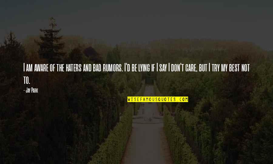 Am Not Lying Quotes By Jay Park: I am aware of the haters and bad Am Not Lying Quotes By Jay Park: I am aware of the haters and bad