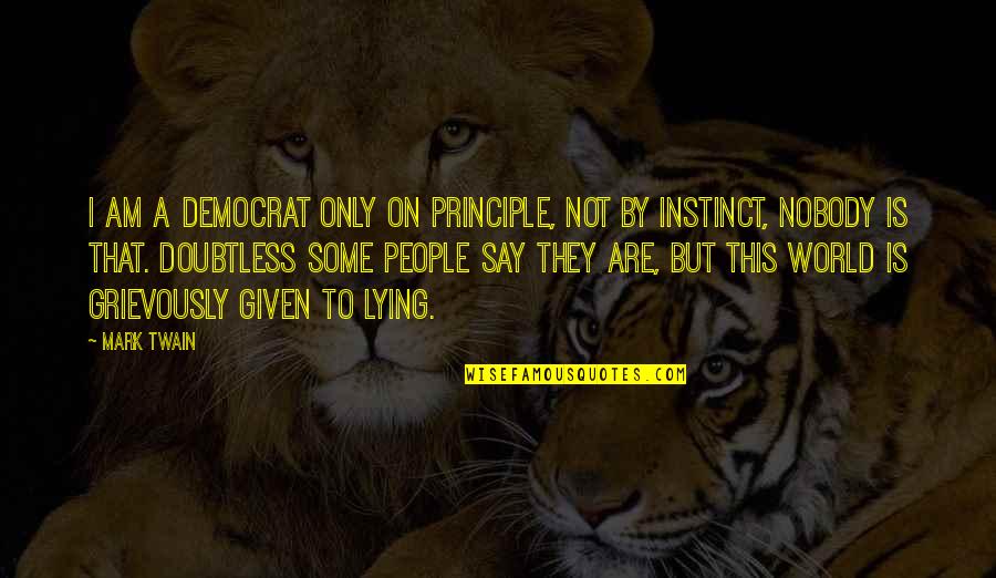 Am Not Lying Quotes By Mark Twain: I am a democrat only on principle, not Am Not Lying Quotes By Mark Twain: I am a democrat only on principle, not