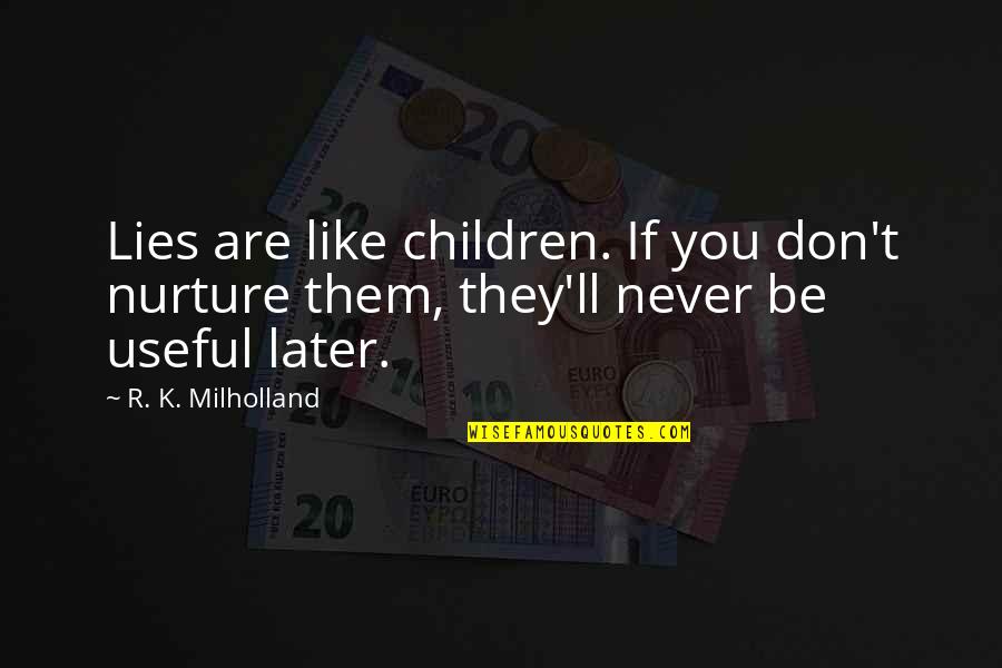 Am Not Lying Quotes By R. K. Milholland: Lies are like children. If you don't nurture Am Not Lying Quotes By R. K. Milholland: Lies are like children. If you don't nurture