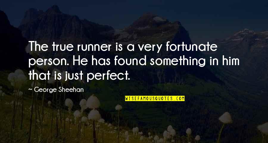 Am Not Perfect Person Quotes By George Sheehan: The true runner is a very fortunate person. Am Not Perfect Person Quotes By George Sheehan: The true runner is a very fortunate person.