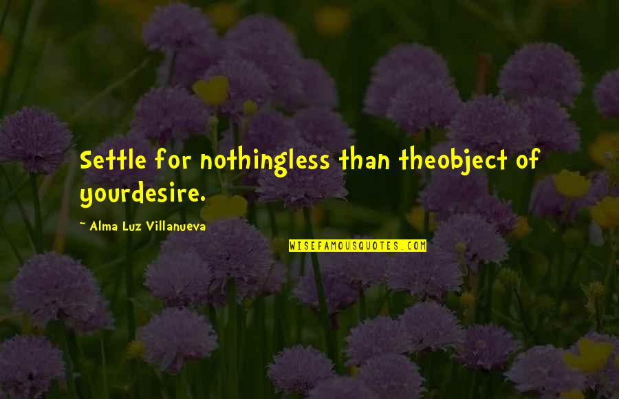 Am Not Settling For Less Quotes By Alma Luz Villanueva: Settle for nothingless than theobject of yourdesire.