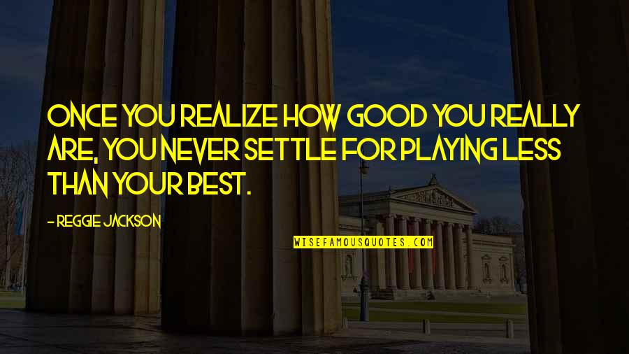 Am Not Settling For Less Quotes By Reggie Jackson: Once you realize how good you really are,