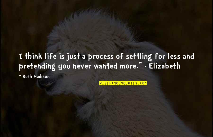 Am Not Settling For Less Quotes By Ruth Madison: I think life is just a process of