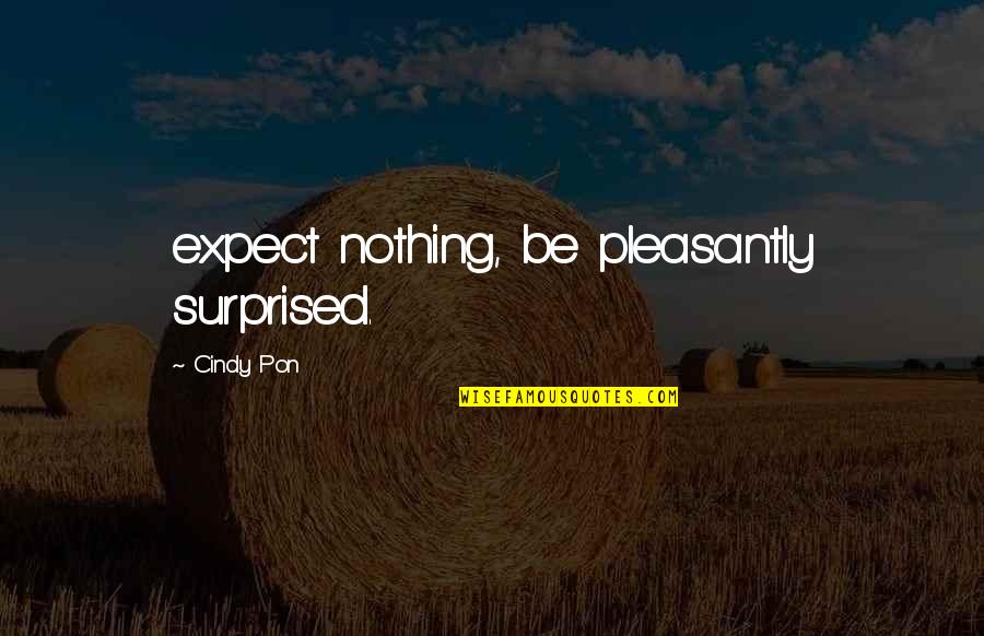 Am Not Surprised Quotes By Cindy Pon: expect nothing, be pleasantly surprised.