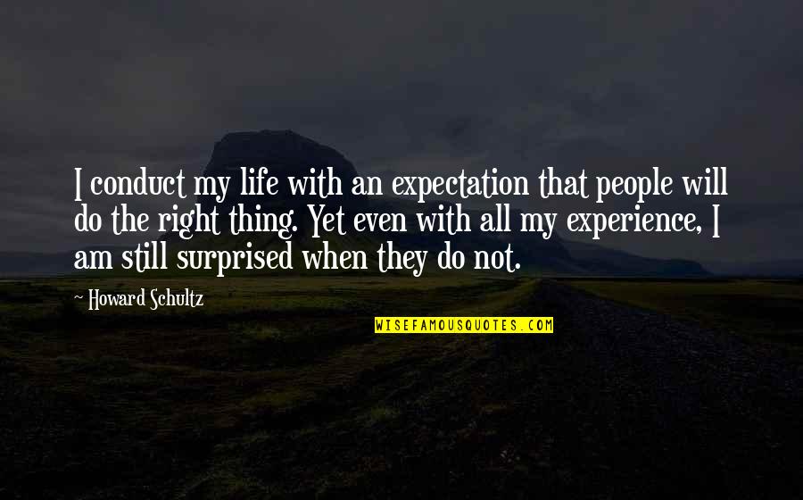 Am Not Surprised Quotes By Howard Schultz: I conduct my life with an expectation that