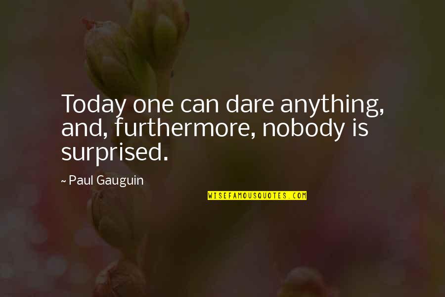 Am Not Surprised Quotes By Paul Gauguin: Today one can dare anything, and, furthermore, nobody