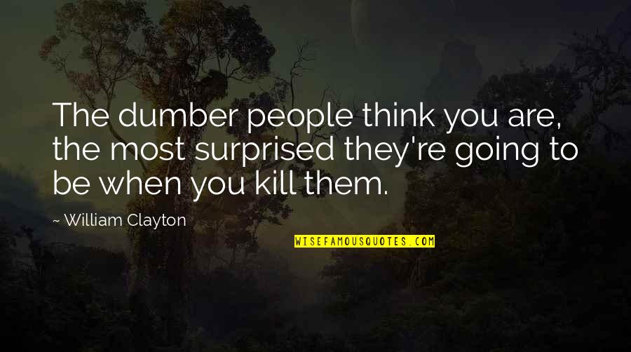 Am Not Surprised Quotes By William Clayton: The dumber people think you are, the most