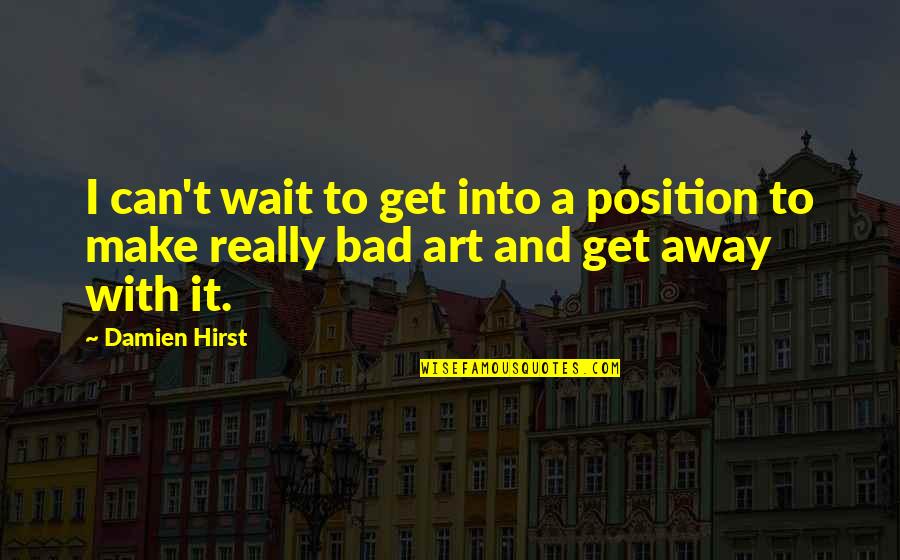 Am Not That Bad Quotes By Damien Hirst: I can't wait to get into a position