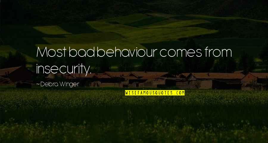 Am Not That Bad Quotes By Debra Winger: Most bad behaviour comes from insecurity.