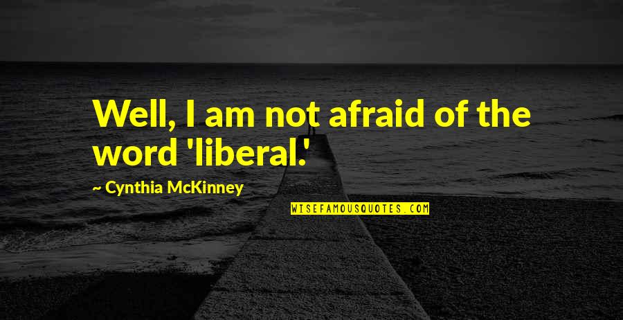 Am Not Well Quotes By Cynthia McKinney: Well, I am not afraid of the word