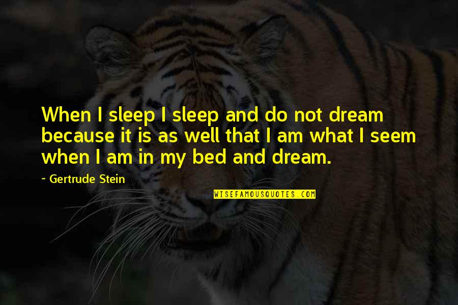 Am Not Well Quotes By Gertrude Stein: When I sleep I sleep and do not