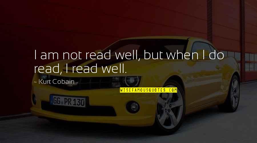 Am Not Well Quotes By Kurt Cobain: I am not read well, but when I