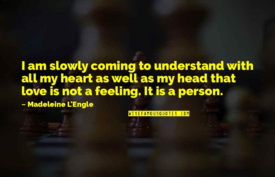 Am Not Well Quotes By Madeleine L'Engle: I am slowly coming to understand with all
