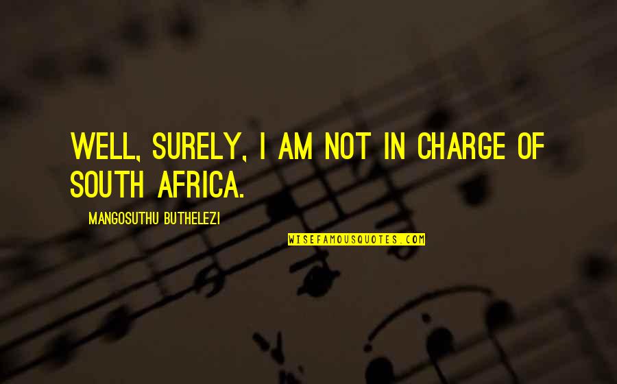 Am Not Well Quotes By Mangosuthu Buthelezi: Well, surely, I am not in charge of