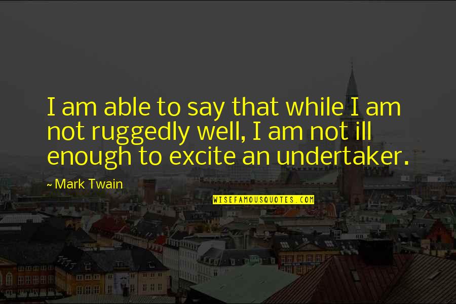 Am Not Well Quotes By Mark Twain: I am able to say that while I