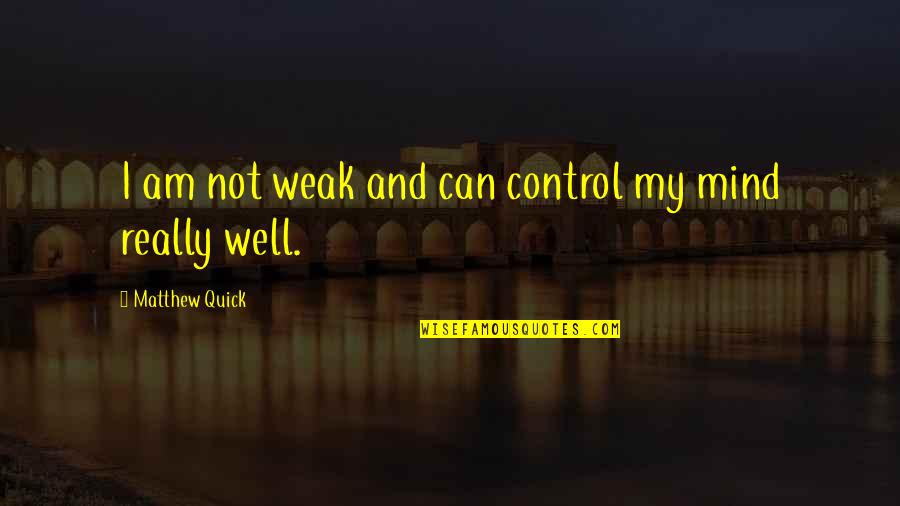 Am Not Well Quotes By Matthew Quick: I am not weak and can control my