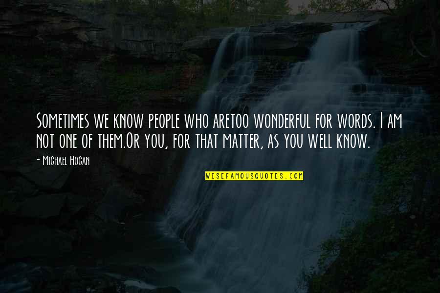 Am Not Well Quotes By Michael Hogan: Sometimes we know people who aretoo wonderful for