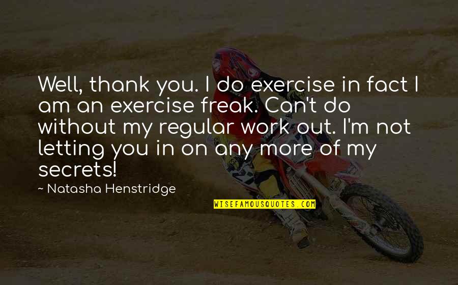 Am Not Well Quotes By Natasha Henstridge: Well, thank you. I do exercise in fact