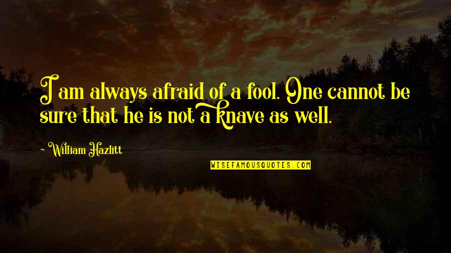 Am Not Well Quotes By William Hazlitt: I am always afraid of a fool. One