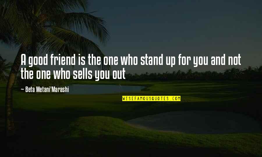 Am Not Your Friend Quotes By Beta Metani'Marashi: A good friend is the one who stand