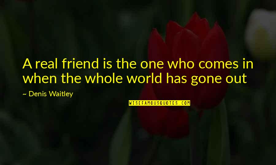 Am Not Your Friend Quotes By Denis Waitley: A real friend is the one who comes