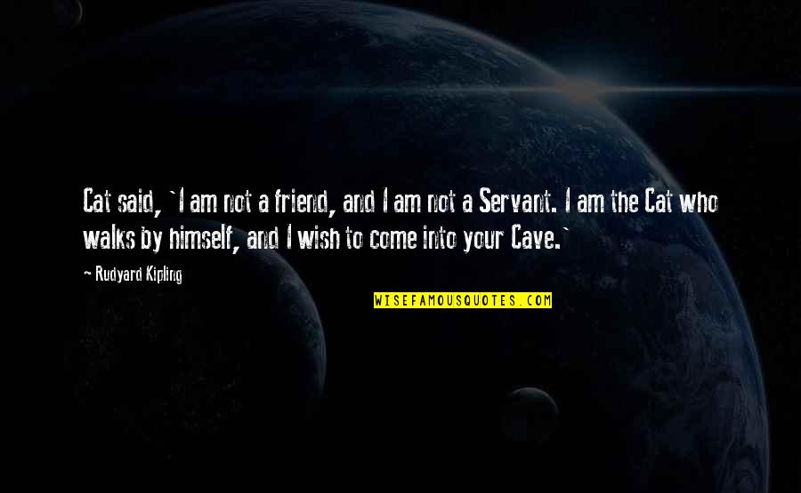 Am Not Your Friend Quotes By Rudyard Kipling: Cat said, 'I am not a friend, and Am Not Your Friend Quotes By Rudyard Kipling: Cat said, 'I am not a friend, and