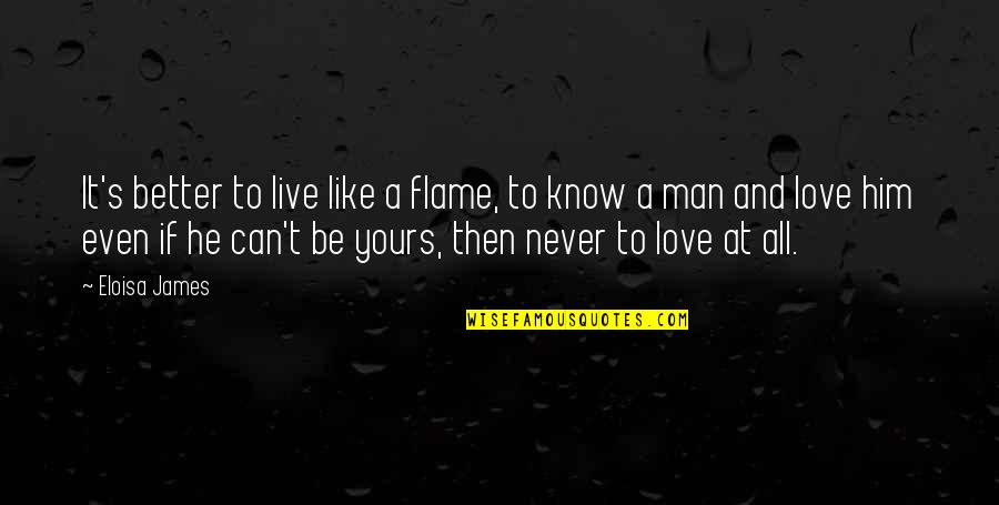 Am Not Yours Quotes By Eloisa James: It's better to live like a flame, to