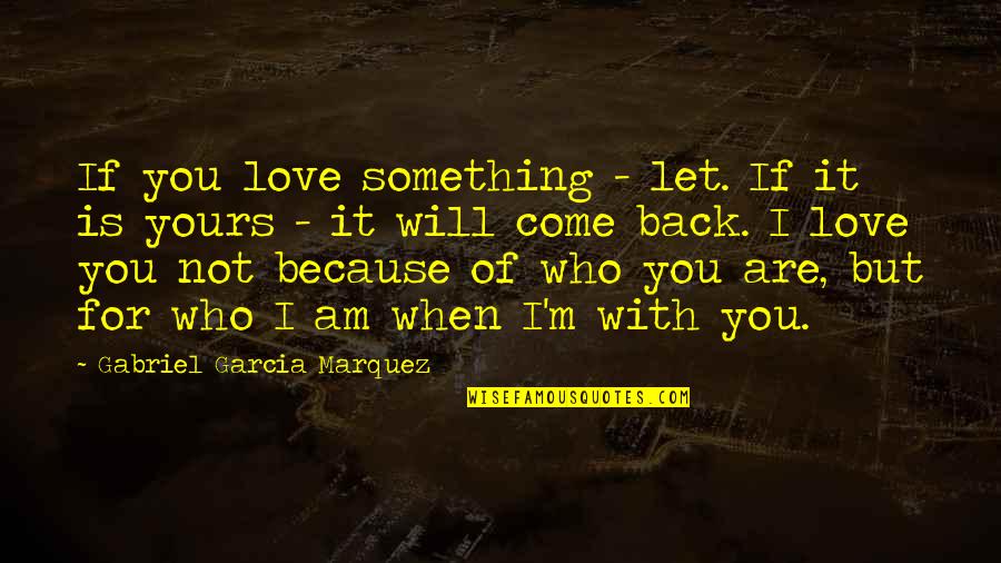 Am Not Yours Quotes By Gabriel Garcia Marquez: If you love something - let. If it