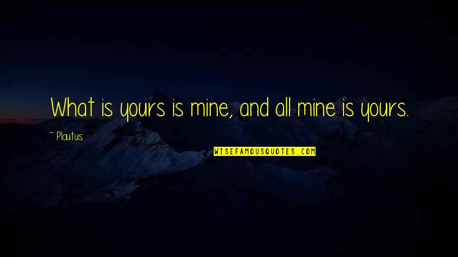 Am Not Yours Quotes By Plautus: What is yours is mine, and all mine