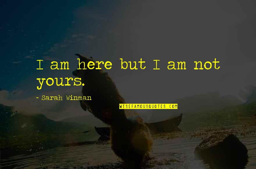 Am Not Yours Quotes By Sarah Winman: I am here but I am not yours.