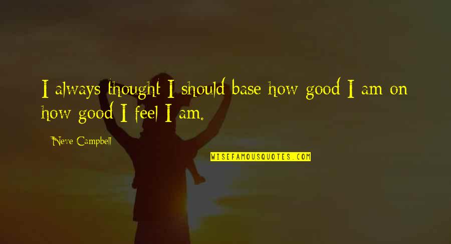 Am On Quotes By Neve Campbell: I always thought I should base how good