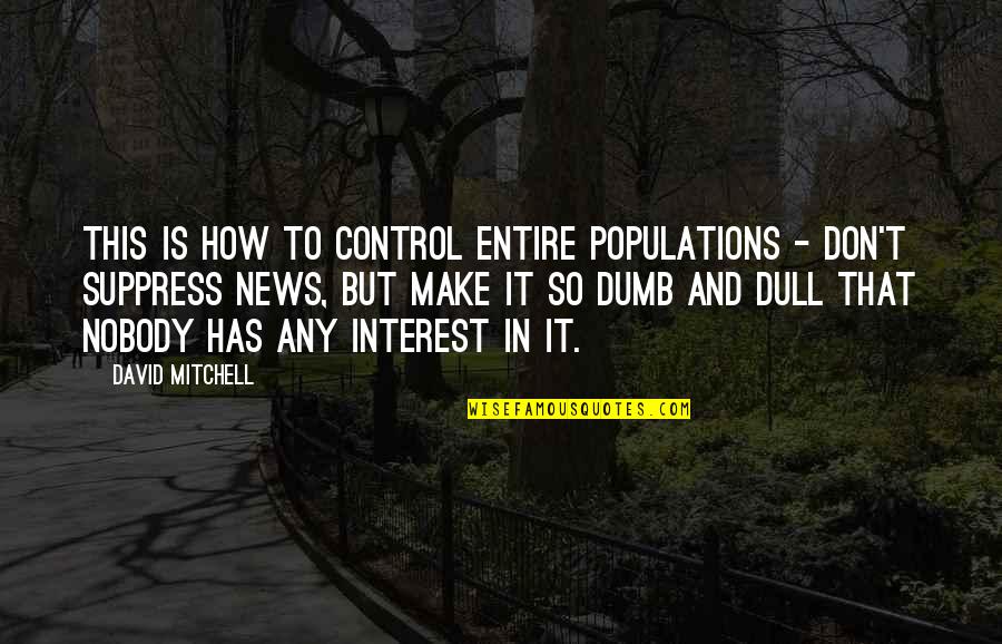 Am Only For U Quotes By David Mitchell: This is how to control entire populations -