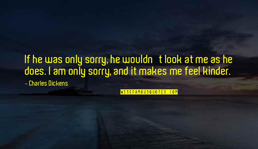 Am Only Me Quotes By Charles Dickens: If he was only sorry, he wouldn't look