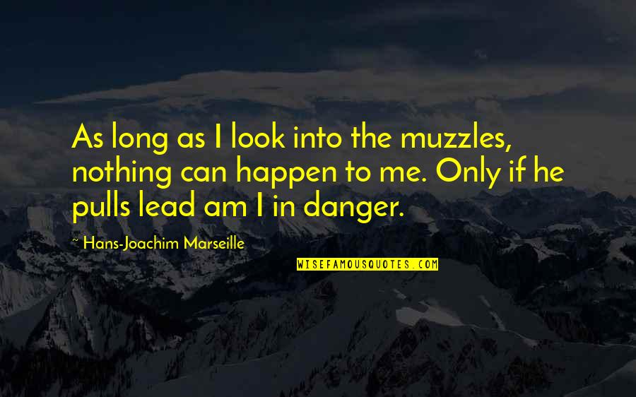 Am Only Me Quotes By Hans-Joachim Marseille: As long as I look into the muzzles,