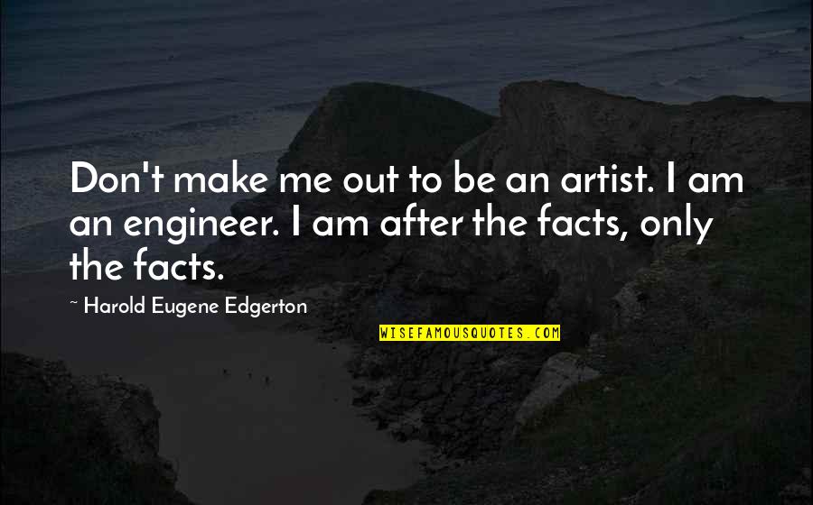 Am Only Me Quotes By Harold Eugene Edgerton: Don't make me out to be an artist.