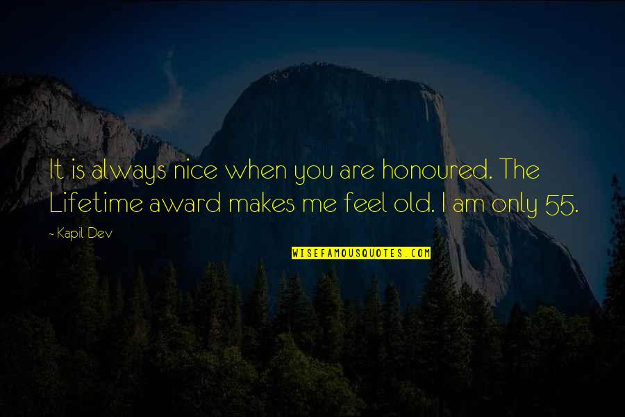 Am Only Me Quotes By Kapil Dev: It is always nice when you are honoured.