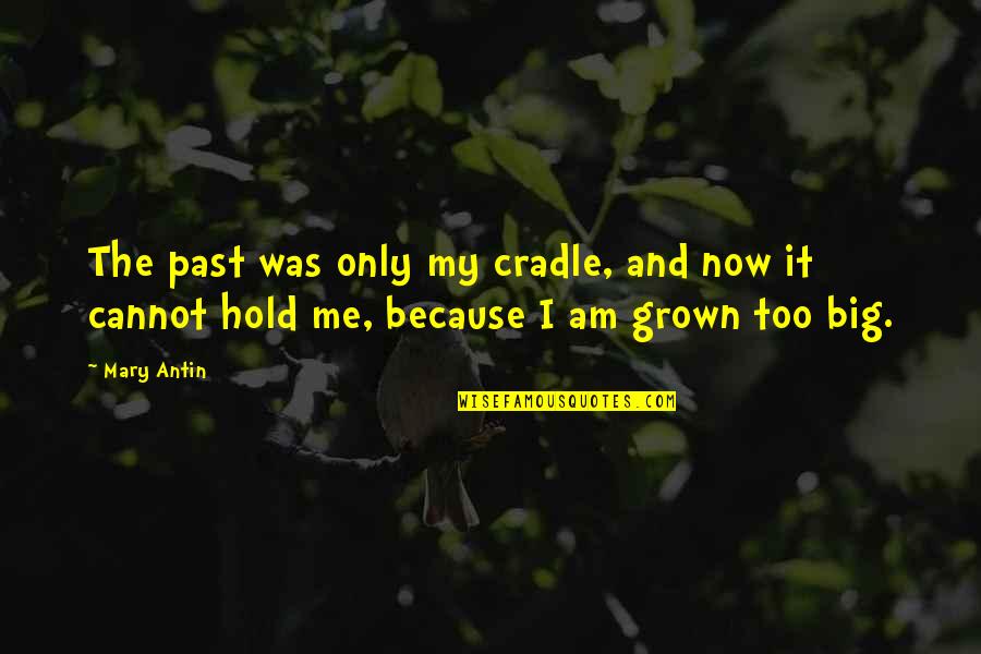 Am Only Me Quotes By Mary Antin: The past was only my cradle, and now
