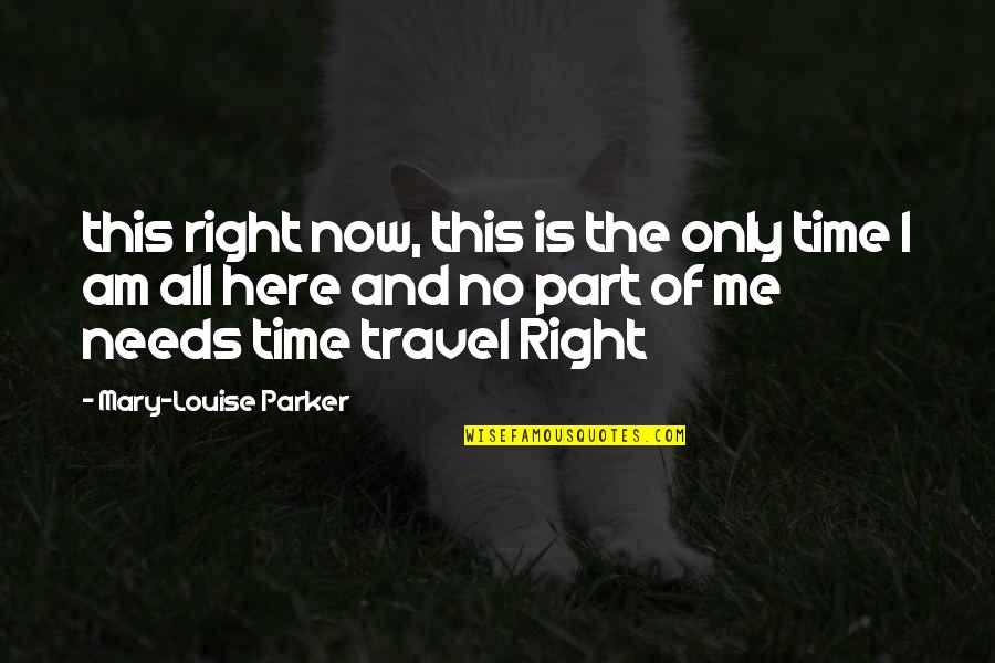 Am Only Me Quotes By Mary-Louise Parker: this right now, this is the only time