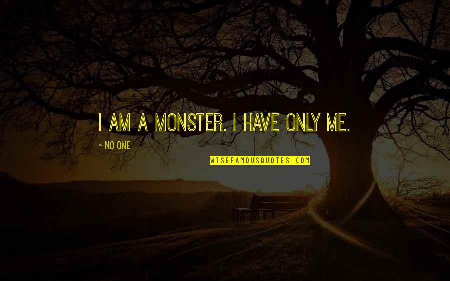 Am Only Me Quotes By No One: I am a monster. I have only me.