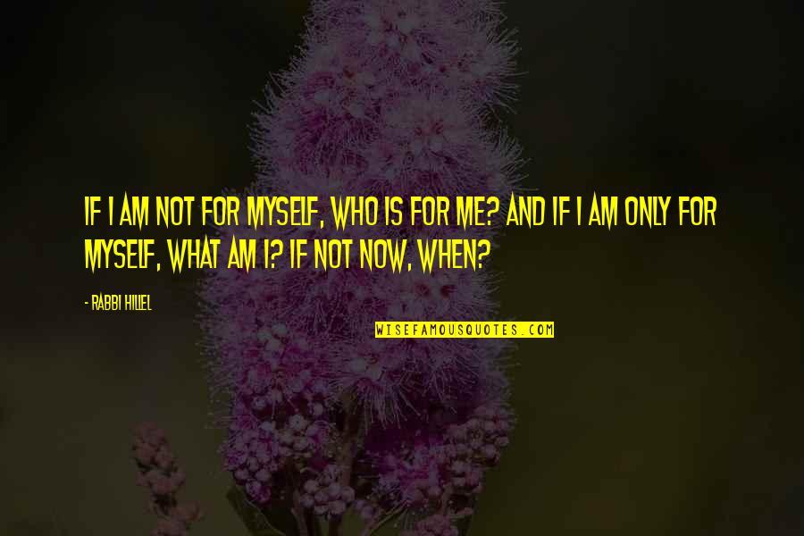 Am Only Me Quotes By Rabbi Hillel: If I am not for myself, who is