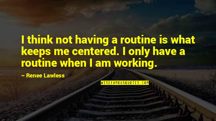 Am Only Me Quotes By Renee Lawless: I think not having a routine is what